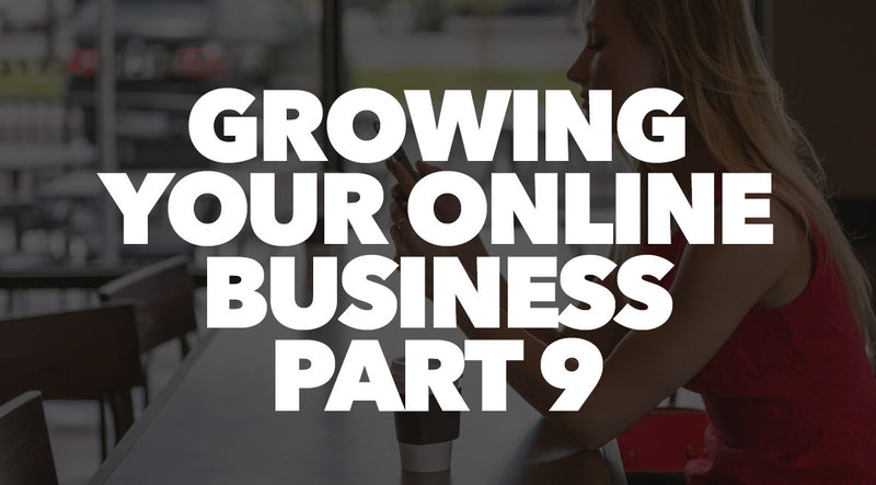 Growing Your Online Business Part 9