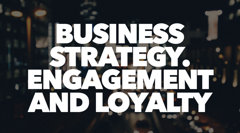 Business Strategy – Engagement and Loyalty