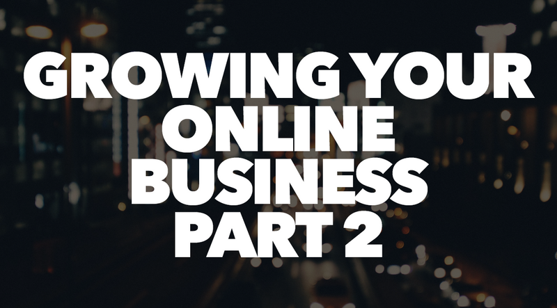 Growing Your Online Business Part 2