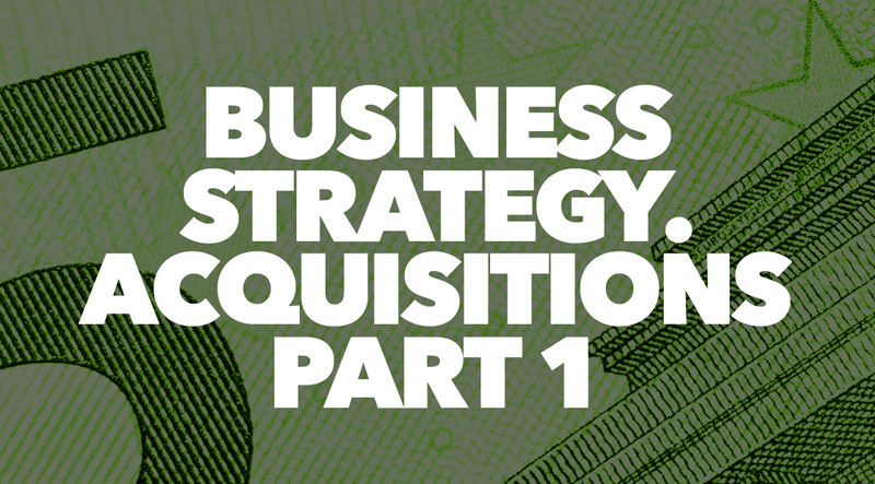 Business Strategy. Acquisitions Part 1