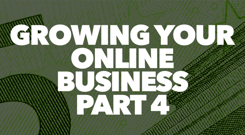 Growing Your Online Business Part 4