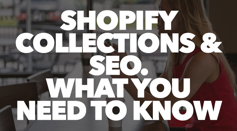 Shopify Collections & SEO. What You Need To Know