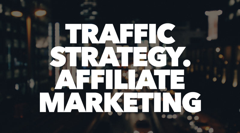 Traffic  Strategy. Affiliate Marketing